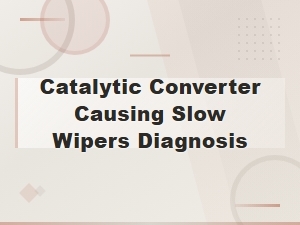 Catalytic Converter Causing Slow Wipers: Diagnosis and Solutions