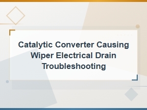 Catalytic Converter Causing Wiper Electrical Drain Troubleshooting