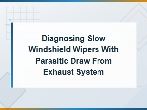 Diagnosing Slow Windshield Wipers Caused by Exhaust System Parasitic Draw