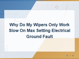 Why Do My Wipers Only Work Slow on Max Setting? Ground Fault Troubleshooting Guide