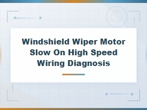 Windshield Wiper Motor Slow on High Speed Wiring Diagnosis and Fixes