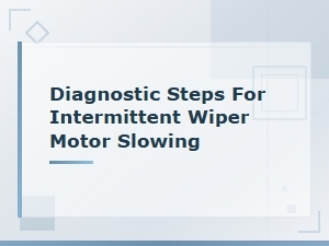 Diagnostic Steps for Intermittent Wiper Motor Slowing