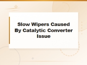 Slow Wipers Caused by Catalytic Converter Issue